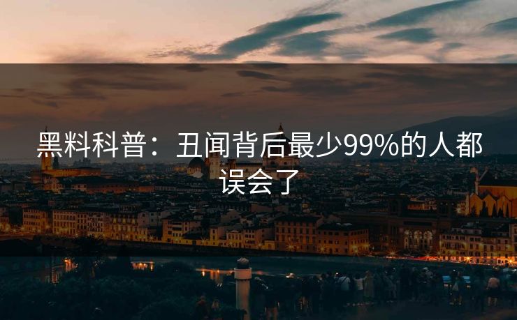 黑料科普：丑闻背后最少99%的人都误会了